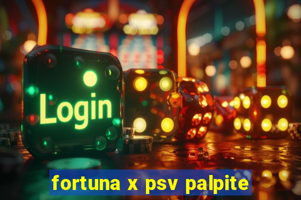 fortuna x psv palpite